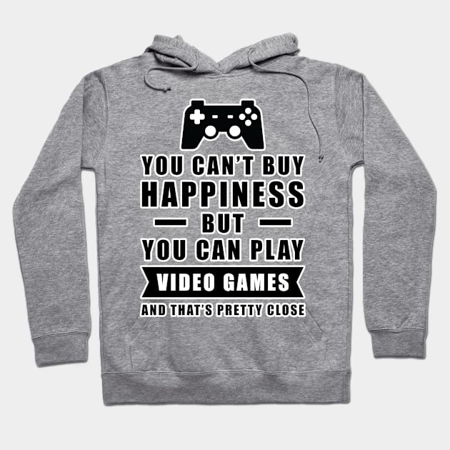 You can't buy Happiness but you can play Video Games - and that's pretty close - Funny Quote Hoodie by DesignWood Atelier